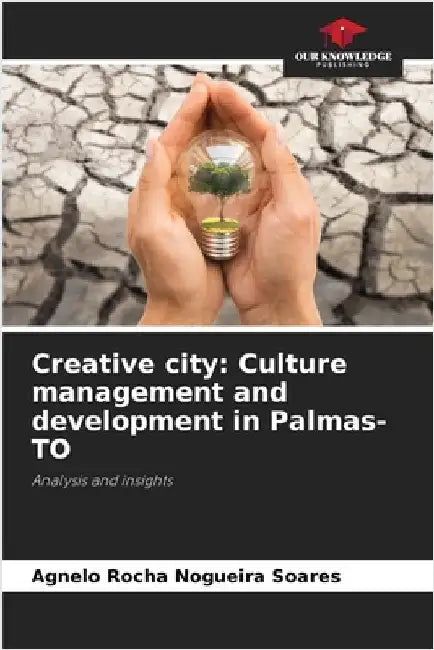 Creative city: Culture management and development in Palmas-TO by Rocha Nogueira Soares, Agnelo