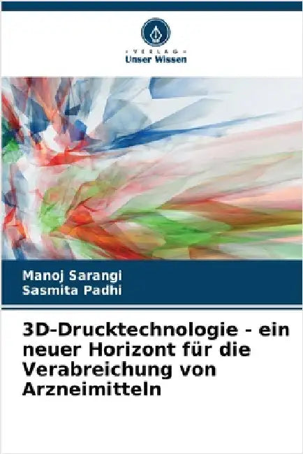 3D-Drucktechnologie - ein neuer Horizont für die Verabreichung von Arzneimitteln by Sarangi, Manoj