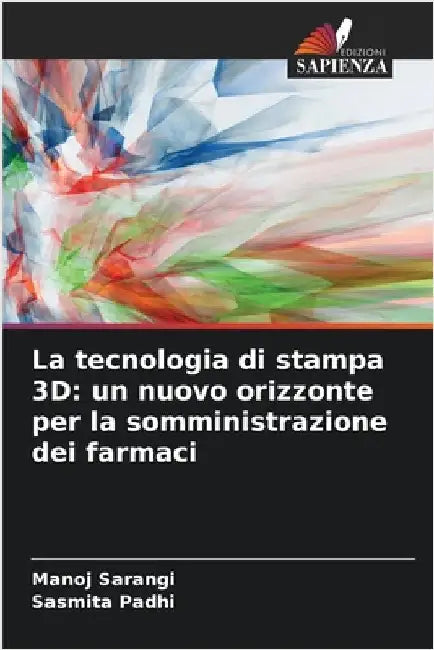 La tecnologia di stampa 3D: un nuovo orizzonte per la somministrazione dei farmaci by Sarangi, Manoj