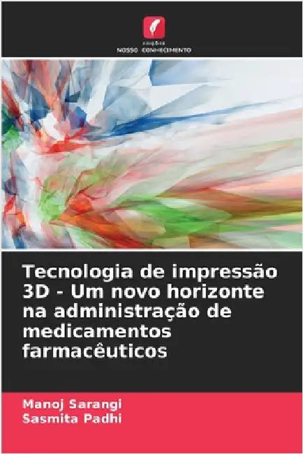 Tecnologia de impressão 3D - Um novo horizonte na administração de medicamentos farmacêuticos by Manoj Sarangi