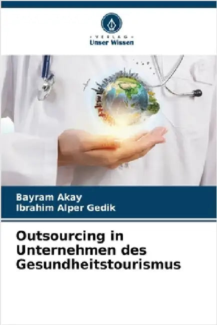 Outsourcing in Unternehmen des Gesundheitstourismus by Akay, Bayram