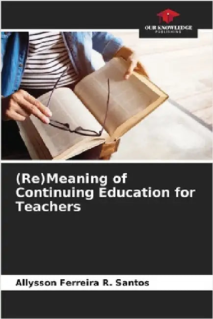 (Re)Meaning of Continuing Education for Teachers by Ferreira R. Santos, Allysson