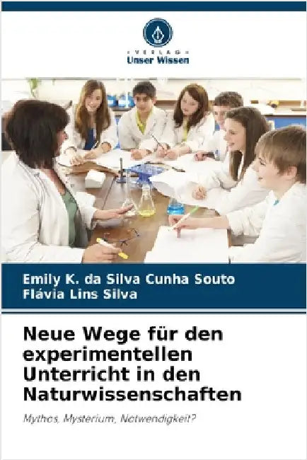 Neue Wege für den experimentellen Unterricht in den Naturwissenschaften by Emily K. Da Silva Cunha Souto