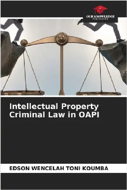 Intellectual Property Criminal Law in OAPI by Edson Wencelah Toni