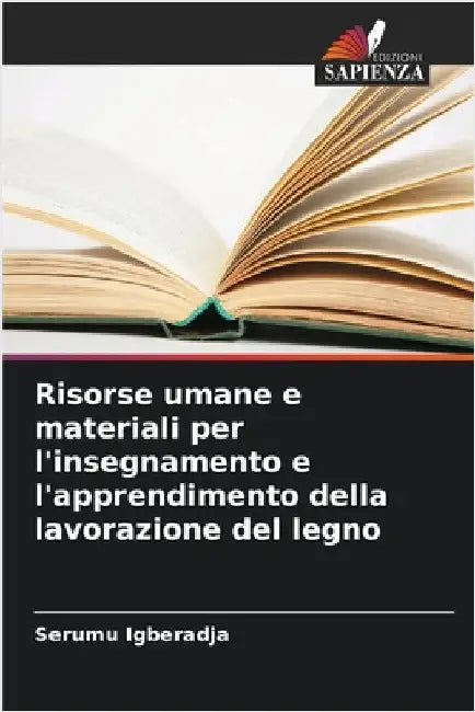 Risorse umane e materiali per l'insegnamento e l'apprendimento della lavorazione del legno by Serumu Igberadja