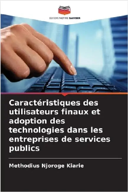 Caractéristiques des utilisateurs finaux et adoption des technologies dans les entreprises de services publics by Njoroge Kiarie, Methodius