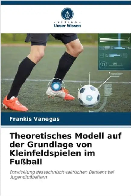 Theoretisches Modell auf der Grundlage von Kleinfeldspielen im Fußball by Frankis Vanegas