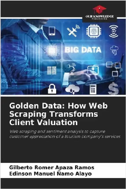 Golden Data: How Web Scraping Transforms Client Valuation by Gilberto Romer Apaza Ramos