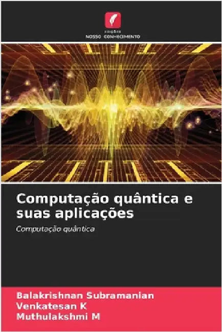 Computação quântica e suas aplicações by Balakrishnan Subramanian