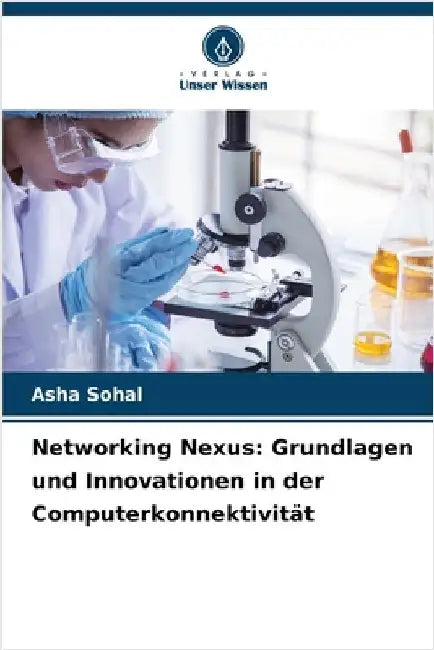 Networking Nexus: Grundlagen und Innovationen in der Computerkonnektivität by Asha Sohal