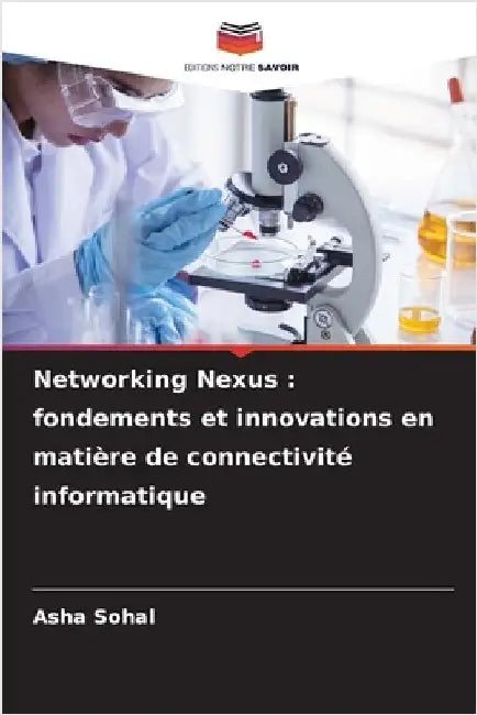 Networking Nexus: fondements et innovations en matière de connectivité informatique by Asha Sohal