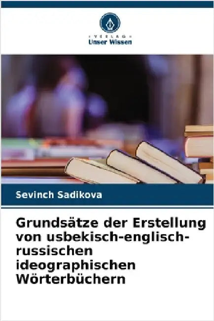 Grundsätze der Erstellung von usbekisch-englisch-russischen ideographischen Wörterbüchern by Sevinch Sadikova