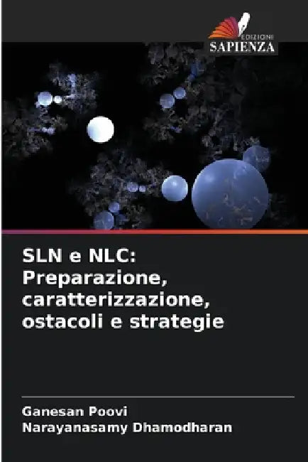 SLN e NLC: Preparazione, caratterizzazione, ostacoli e strategie by Ganesan Poovi, Narayanasamy Dhamodharan