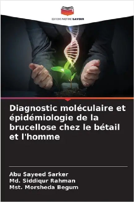 Diagnostic moléculaire et épidémiologie de la brucellose chez le bétail et l'homme by Abu Sayeed Sarker
