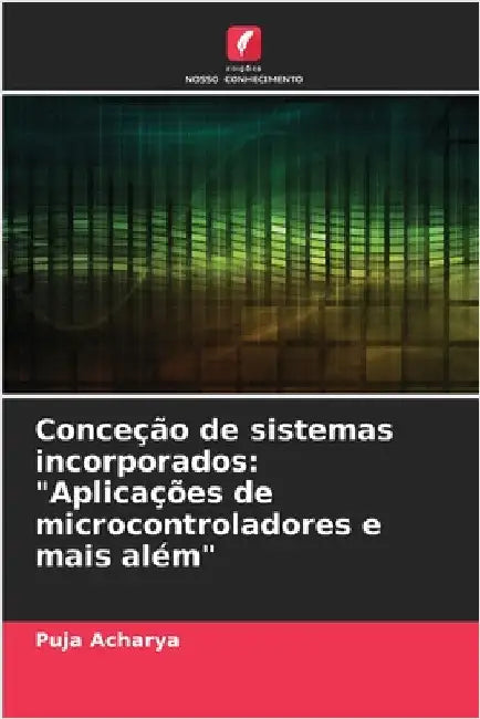 Conceção de sistemas incorporados: "Aplicações de microcontroladores e mais além" by Acharya, Puja