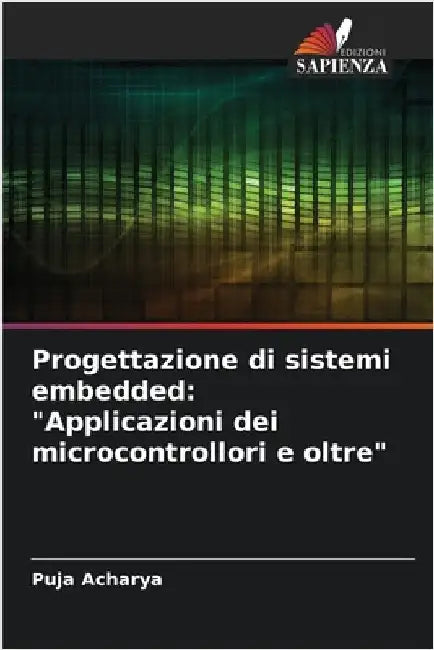 Progettazione di sistemi embedded: "Applicazioni dei microcontrollori e oltre" by Puja Acharya