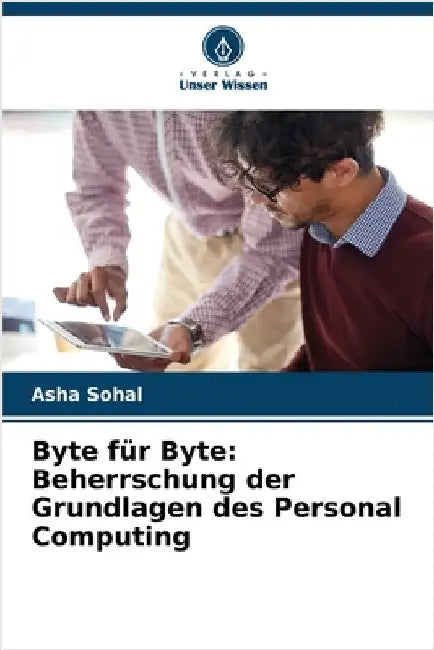 Byte für Byte: Beherrschung der Grundlagen des Personal Computing by Sohal, Asha