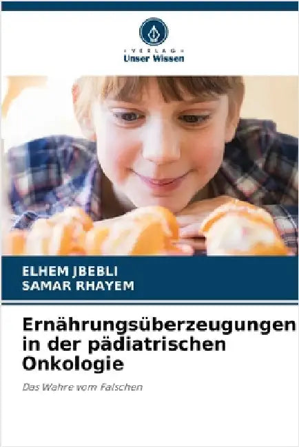 Ernährungsüberzeugungen in der pädiatrischen Onkologie by Jbebli, Elhem