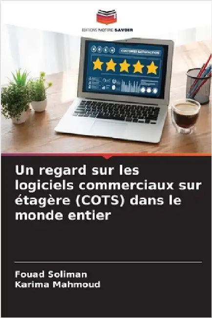 Un regard sur les logiciels commerciaux sur étagère (COTS) dans le monde entier by Soliman, Fouad