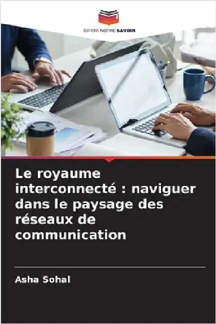 Le royaume interconnecté: naviguer dans le paysage des réseaux de communication by Asha Sohal