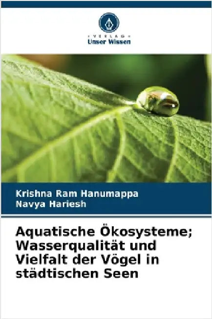 Aquatische Ökosysteme; Wasserqualität und Vielfalt der Vögel in städtischen Seen by Hanumappa, Krishna Ram