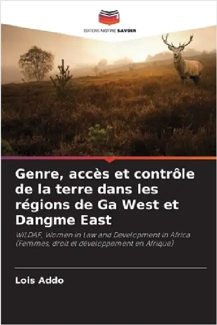 Genre, accès et contrôle de la terre dans les régions de Ga West et Dangme East by Lois Addo