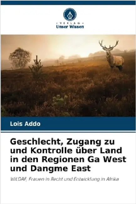 Geschlecht, Zugang zu und Kontrolle über Land in den Regionen Ga West und Dangme East by Lois Addo