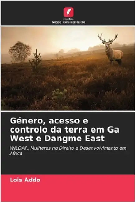 Género, acesso e controlo da terra em Ga West e Dangme East by Addo, Lois