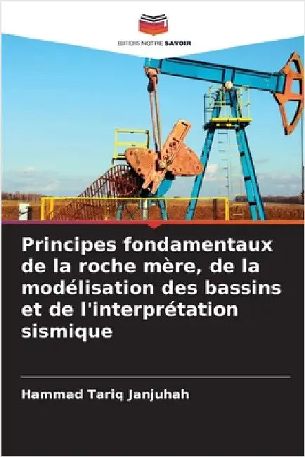 Principes fondamentaux de la roche mère, de la modélisation des bassins et de l'interprétation sismique by Hammad Tariq Janjuhah