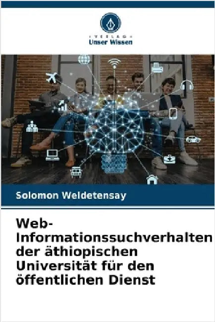 Web-Informationssuchverhalten der äthiopischen Universität für den öffentlichen Dienst by Weldetensay, Solomon