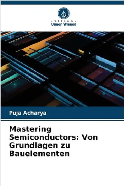 Mastering Semiconductors: Von Grundlagen zu Bauelementen by Puja Acharya