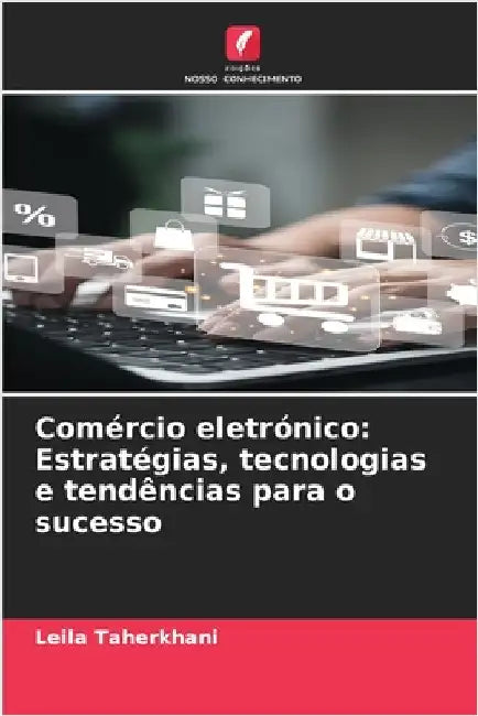 Comércio eletrónico: Estratégias, tecnologias e tendências para o sucesso by Taherkhani, Leila