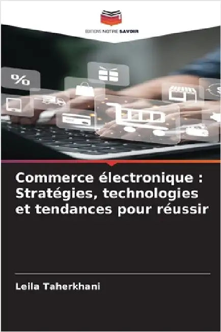 Commerce électronique: Stratégies, technologies et tendances pour réussir by Leila Taherkhani