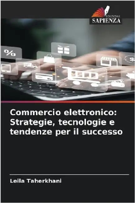 Commercio elettronico: Strategie, tecnologie e tendenze per il successo by Taherkhani, Leila