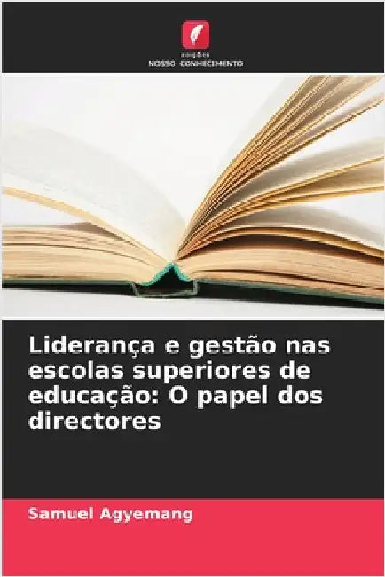 Liderança e gestão nas escolas superiores de educação: O papel dos directores by Samuel Agyemang