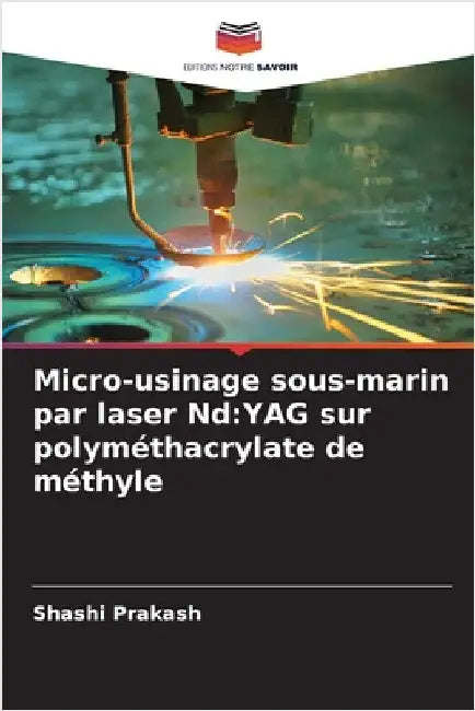 Micro-usinage sous-marin par laser Nd: YAG sur polyméthacrylate de méthyle by Shashi Prakash