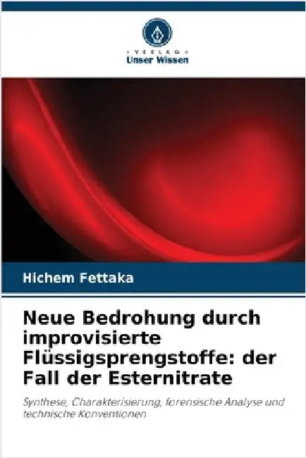 Neue Bedrohung durch improvisierte Flüssigsprengstoffe: der Fall der Esternitrate by Hichem Fettaka
