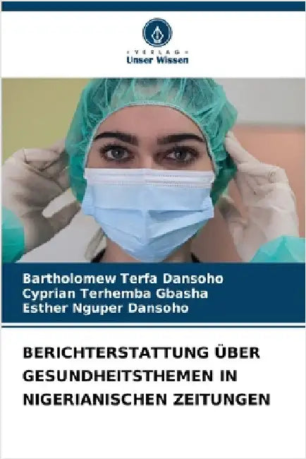 Berichterstattung Über Gesundheitsthemen in Nigerianischen Zeitungen by Bartholomew Terfa Dansoho