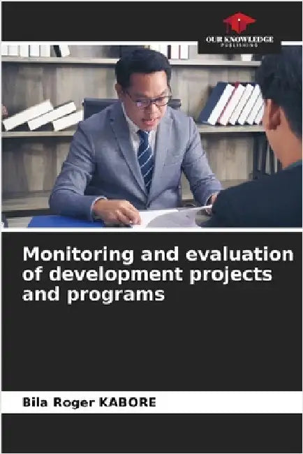 Monitoring and evaluation of development projects and programs by Bila Roger Kabore
