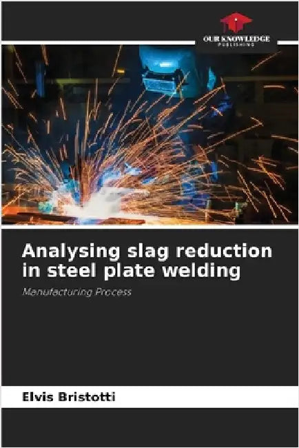 Analysing slag reduction in steel plate welding by Bristotti, Elvis