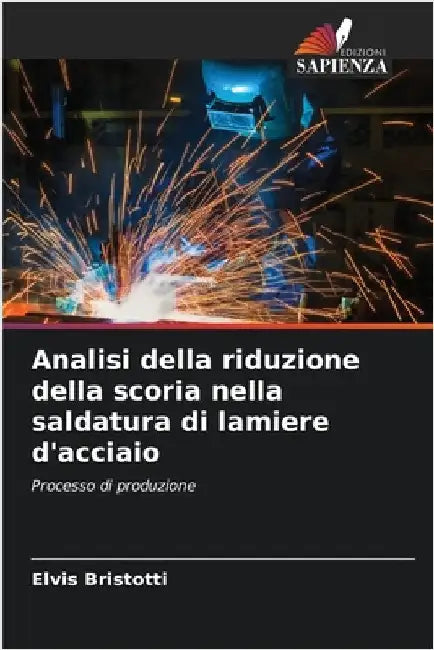 Analisi della riduzione della scoria nella saldatura di lamiere d'acciaio by Bristotti, Elvis