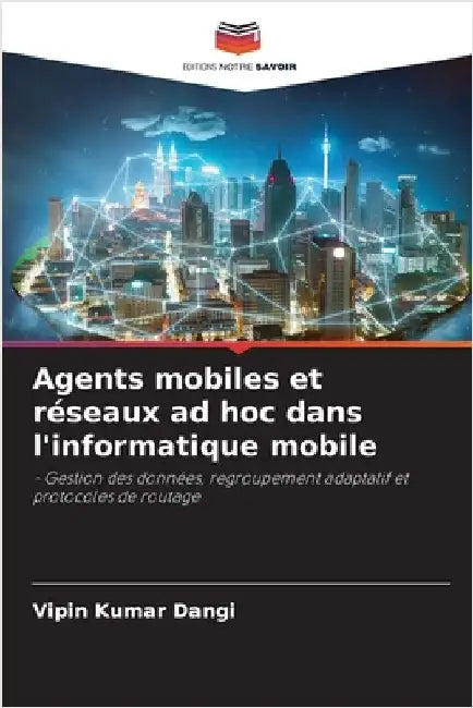 Agents mobiles et réseaux ad hoc dans l'informatique mobile by Dangi, Vipin Kumar