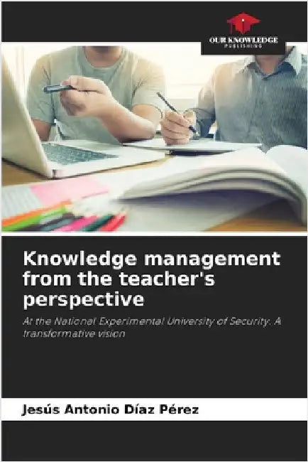 Knowledge management from the teacher's perspective by Díaz Pérez, Jesús Antonio