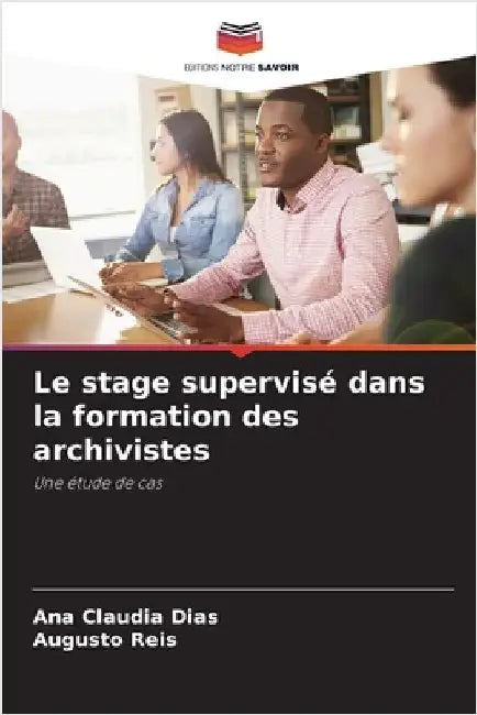 Le stage supervisé dans la formation des archivistes by Dias, Ana Claudia
