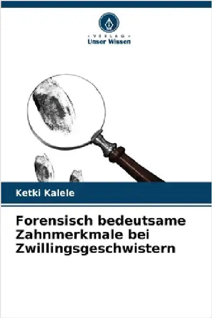 Forensisch bedeutsame Zahnmerkmale bei Zwillingsgeschwistern by Kalele, Ketki
