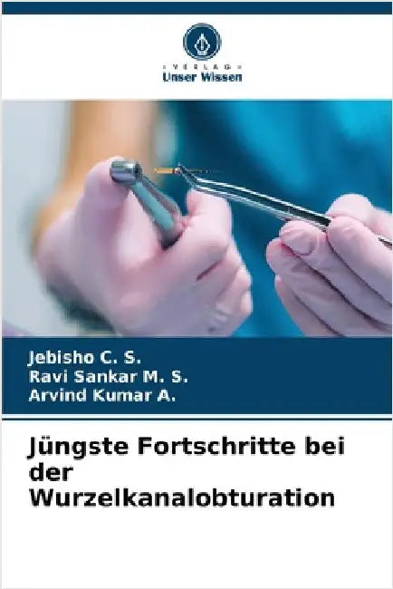 Jüngste Fortschritte bei der Wurzelkanalobturation by Jebisho C. S.