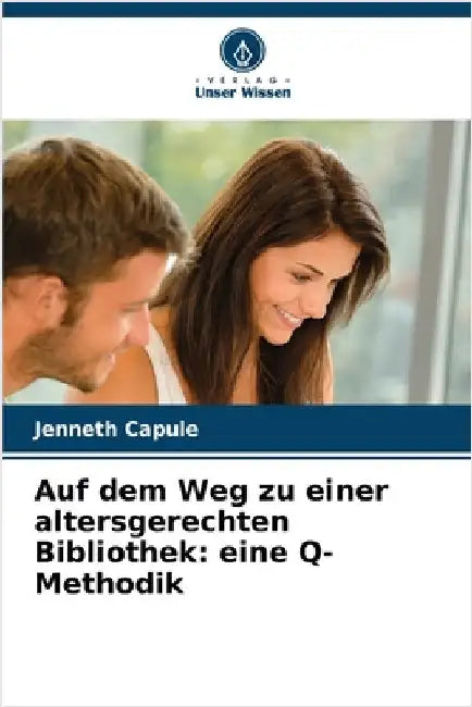 Auf dem Weg zu einer altersgerechten Bibliothek: eine Q-Methodik by Jenneth Capule