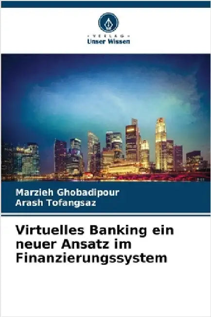 Virtuelles Banking ein neuer Ansatz im Finanzierungssystem by Marzieh Ghobadipour