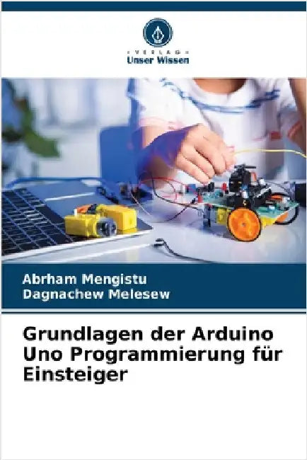 Grundlagen der Arduino Uno Programmierung für Einsteiger by Abrham Mengistu
