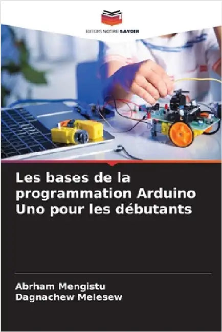 Les bases de la programmation Arduino Uno pour les débutants by Mengistu, Abrham